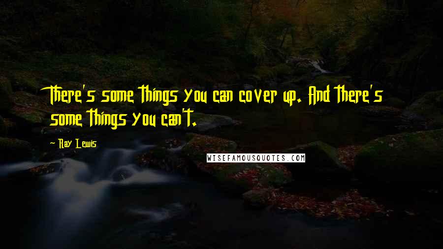 Ray Lewis Quotes: There's some things you can cover up. And there's some things you can't.