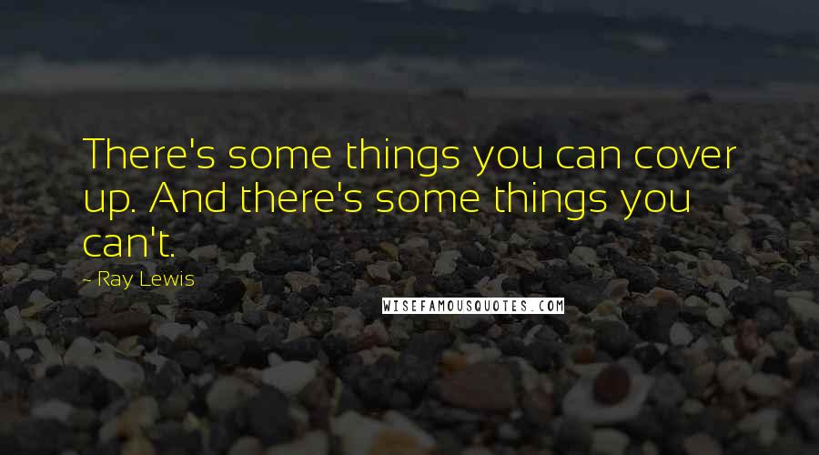 Ray Lewis Quotes: There's some things you can cover up. And there's some things you can't.