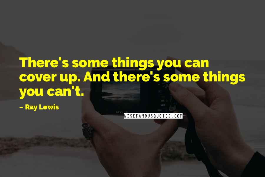 Ray Lewis Quotes: There's some things you can cover up. And there's some things you can't.