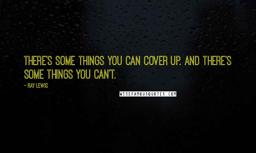 Ray Lewis Quotes: There's some things you can cover up. And there's some things you can't.