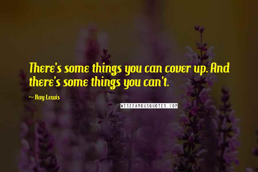 Ray Lewis Quotes: There's some things you can cover up. And there's some things you can't.