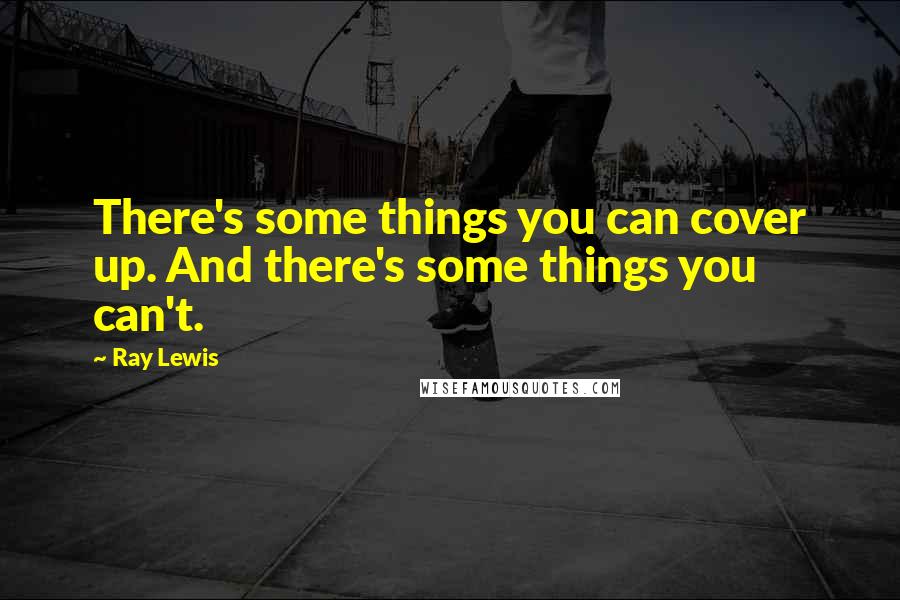 Ray Lewis Quotes: There's some things you can cover up. And there's some things you can't.