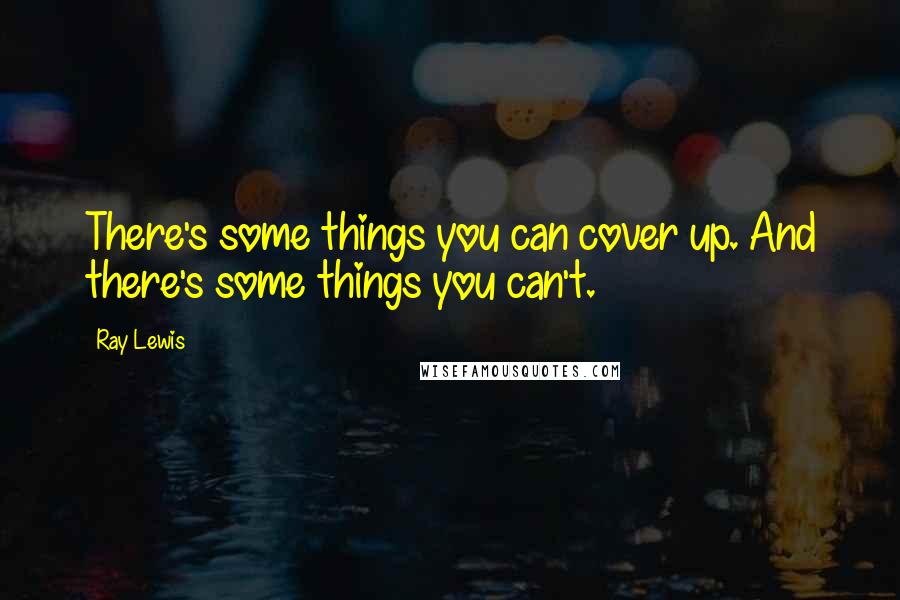 Ray Lewis Quotes: There's some things you can cover up. And there's some things you can't.