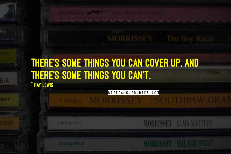 Ray Lewis Quotes: There's some things you can cover up. And there's some things you can't.