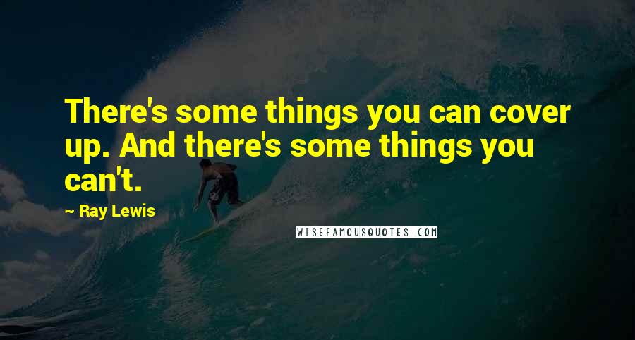 Ray Lewis Quotes: There's some things you can cover up. And there's some things you can't.