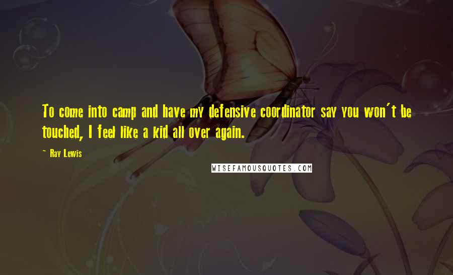 Ray Lewis Quotes: To come into camp and have my defensive coordinator say you won't be touched, I feel like a kid all over again.