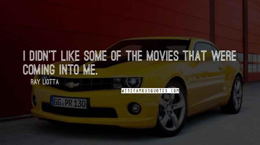 Ray Liotta Quotes: I didn't like some of the movies that were coming into me.