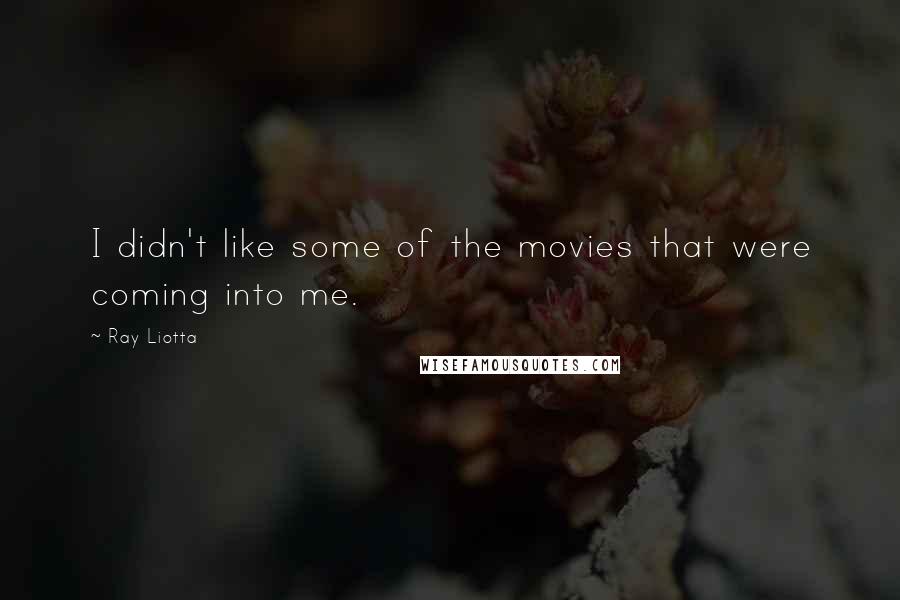 Ray Liotta Quotes: I didn't like some of the movies that were coming into me.