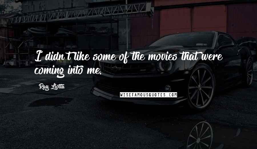 Ray Liotta Quotes: I didn't like some of the movies that were coming into me.