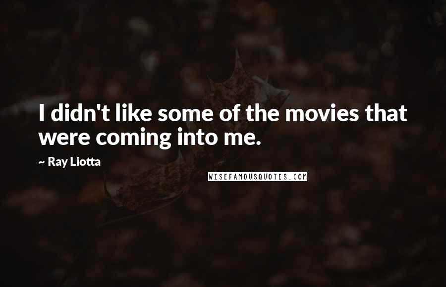 Ray Liotta Quotes: I didn't like some of the movies that were coming into me.