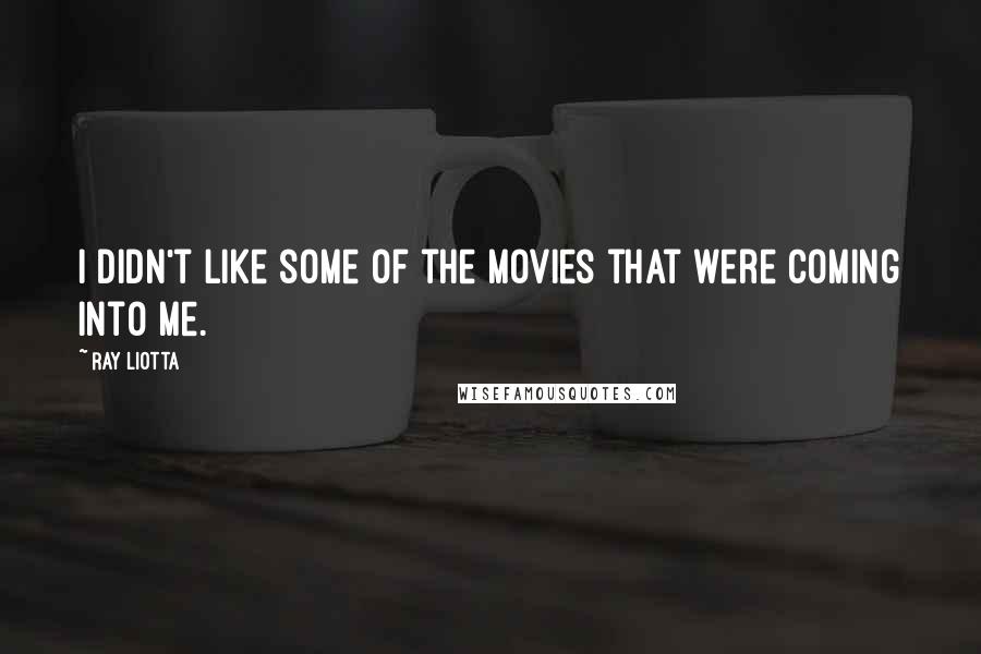 Ray Liotta Quotes: I didn't like some of the movies that were coming into me.