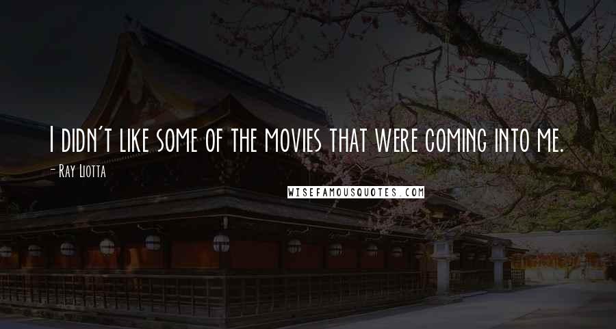 Ray Liotta Quotes: I didn't like some of the movies that were coming into me.