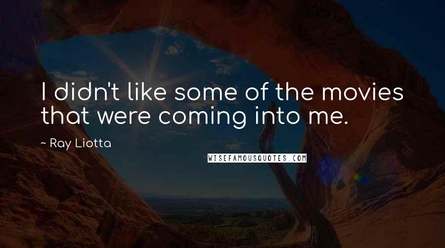Ray Liotta Quotes: I didn't like some of the movies that were coming into me.