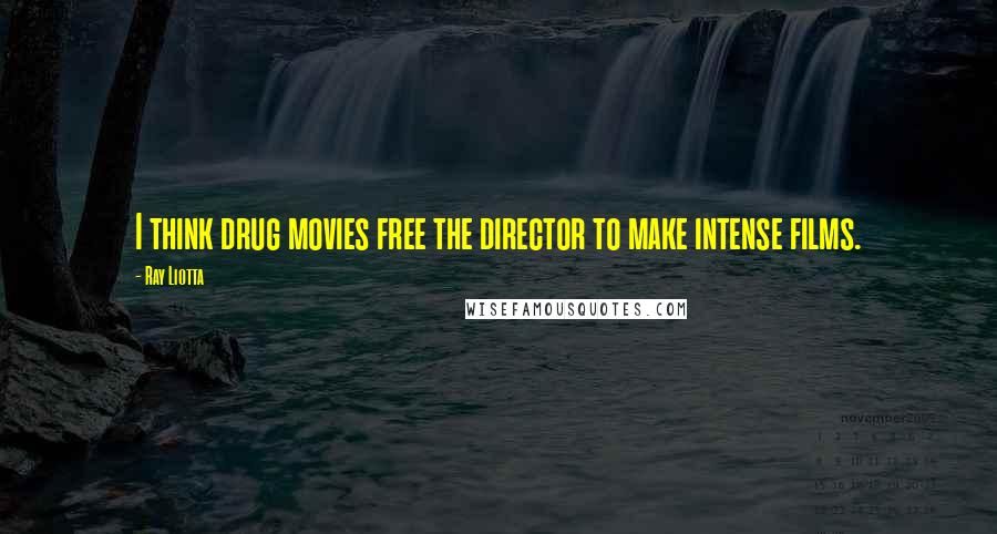 Ray Liotta Quotes: I think drug movies free the director to make intense films.