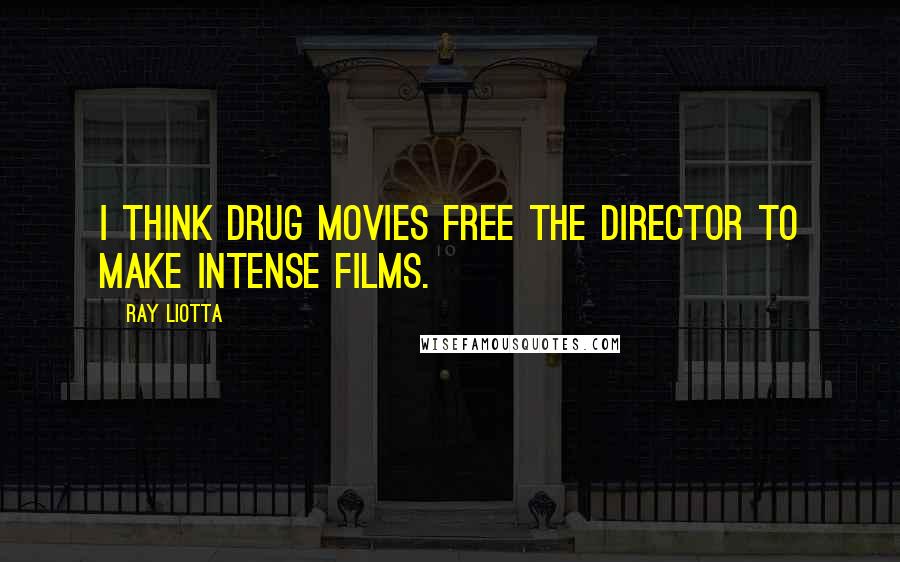 Ray Liotta Quotes: I think drug movies free the director to make intense films.