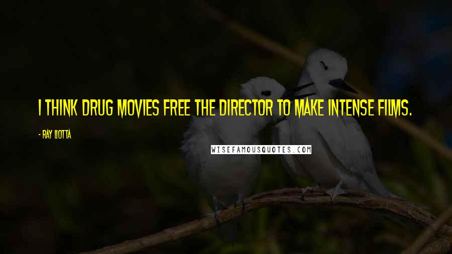 Ray Liotta Quotes: I think drug movies free the director to make intense films.