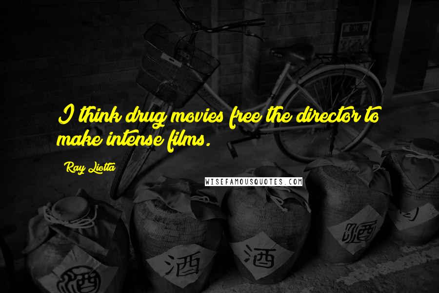 Ray Liotta Quotes: I think drug movies free the director to make intense films.