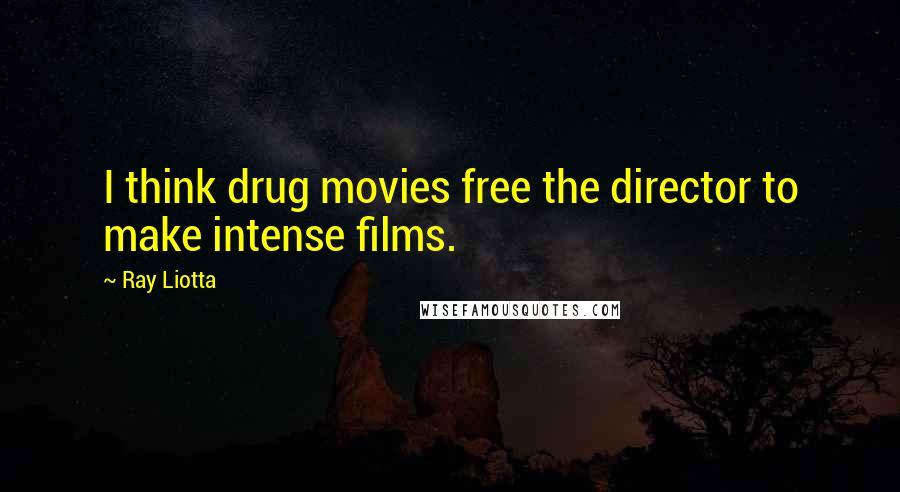 Ray Liotta Quotes: I think drug movies free the director to make intense films.