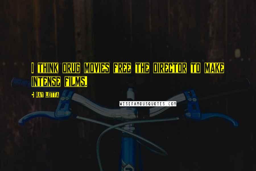 Ray Liotta Quotes: I think drug movies free the director to make intense films.