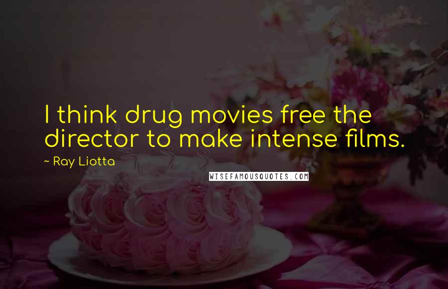 Ray Liotta Quotes: I think drug movies free the director to make intense films.