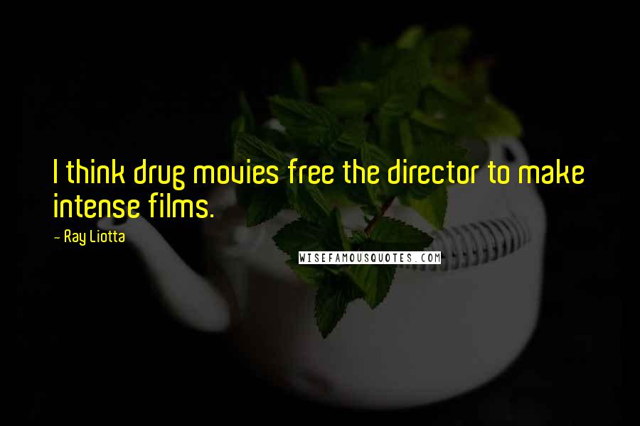 Ray Liotta Quotes: I think drug movies free the director to make intense films.