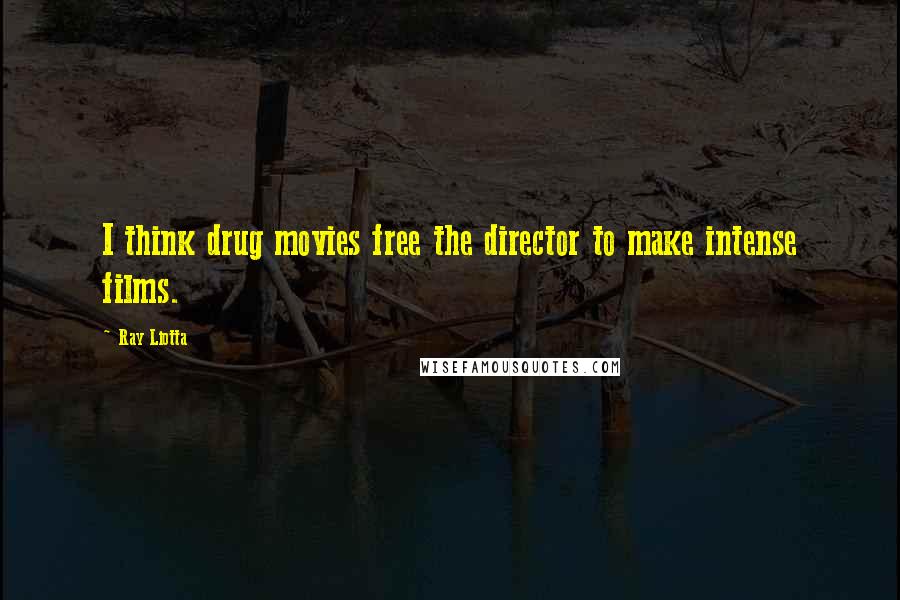 Ray Liotta Quotes: I think drug movies free the director to make intense films.