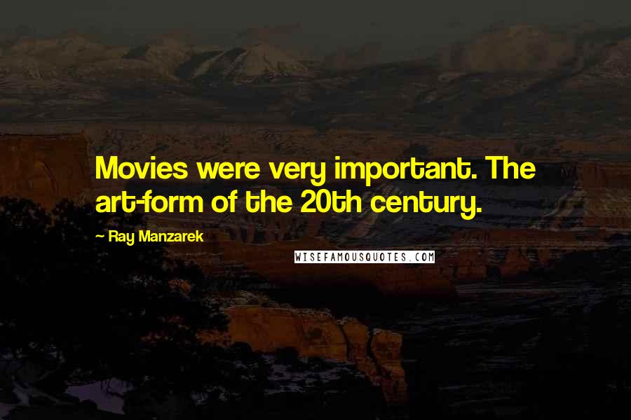 Ray Manzarek Quotes: Movies were very important. The art-form of the 20th century.