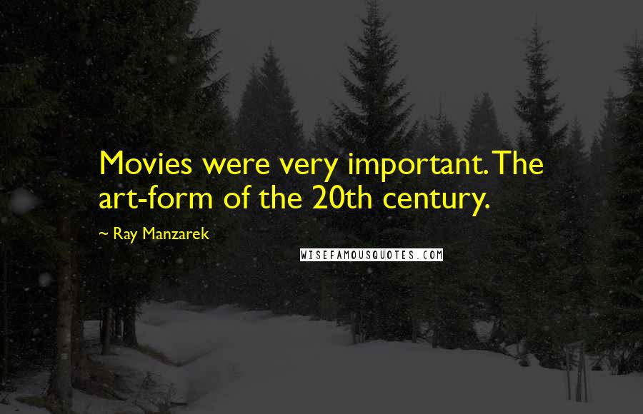 Ray Manzarek Quotes: Movies were very important. The art-form of the 20th century.