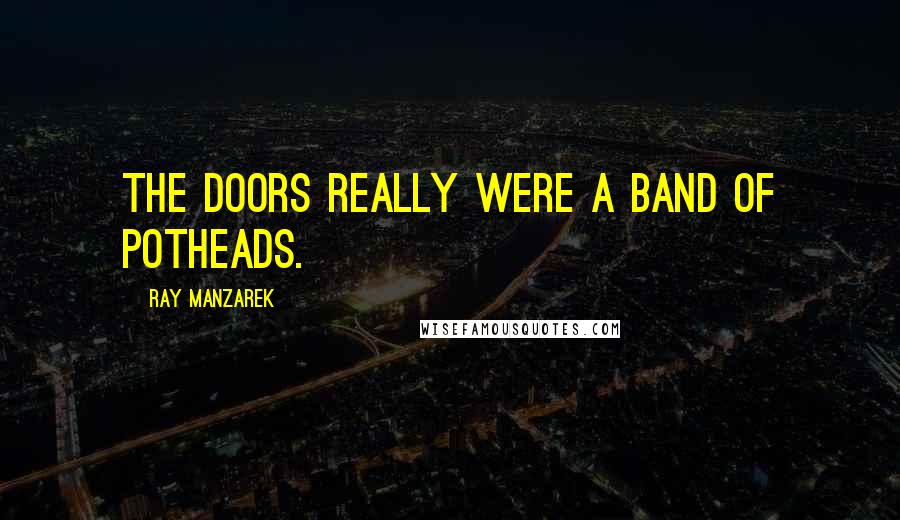 Ray Manzarek Quotes: The Doors really were a band of potheads.
