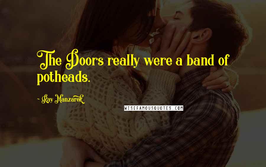 Ray Manzarek Quotes: The Doors really were a band of potheads.