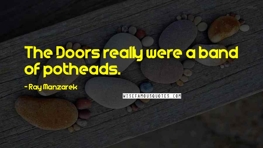 Ray Manzarek Quotes: The Doors really were a band of potheads.