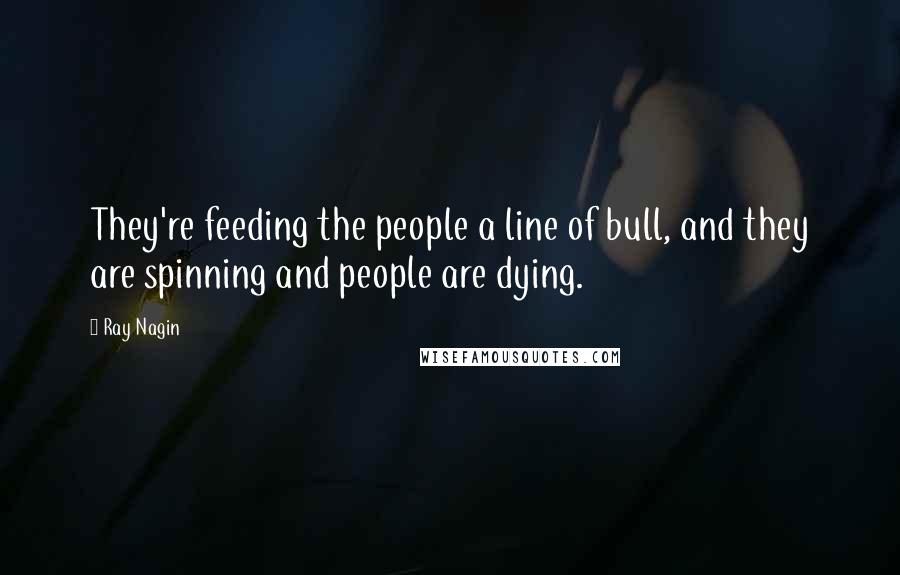Ray Nagin Quotes: They're feeding the people a line of bull, and they are spinning and people are dying.