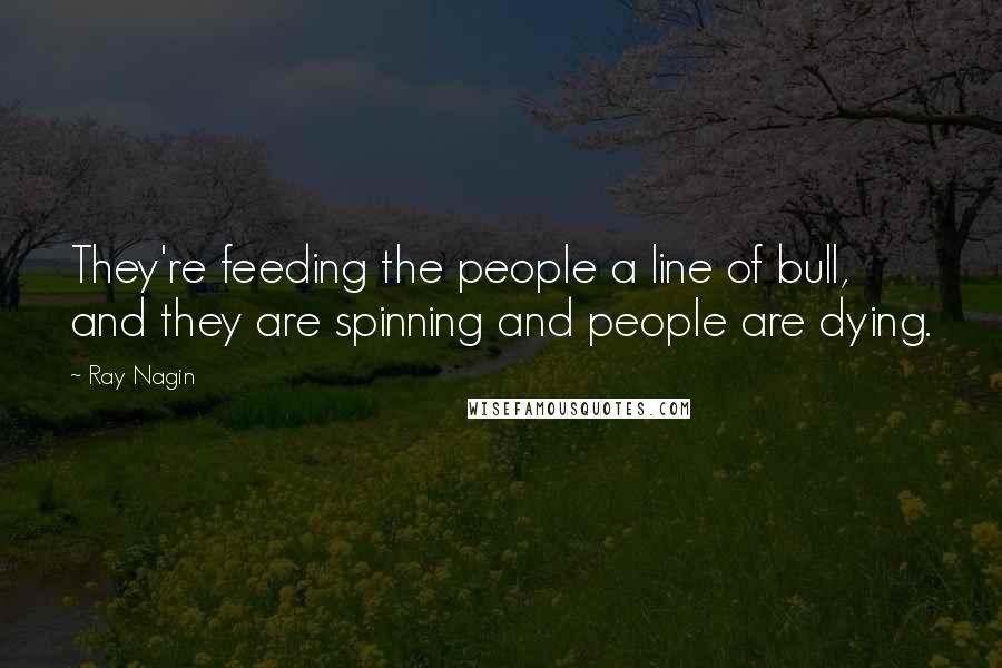 Ray Nagin Quotes: They're feeding the people a line of bull, and they are spinning and people are dying.