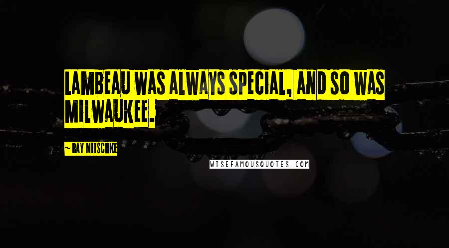 Ray Nitschke Quotes: Lambeau was always special, and so was Milwaukee.