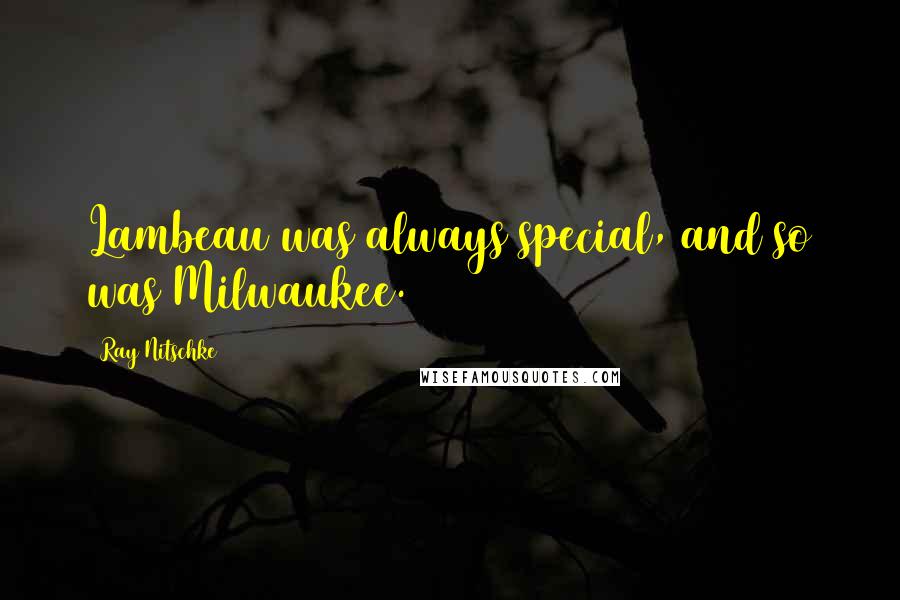 Ray Nitschke Quotes: Lambeau was always special, and so was Milwaukee.