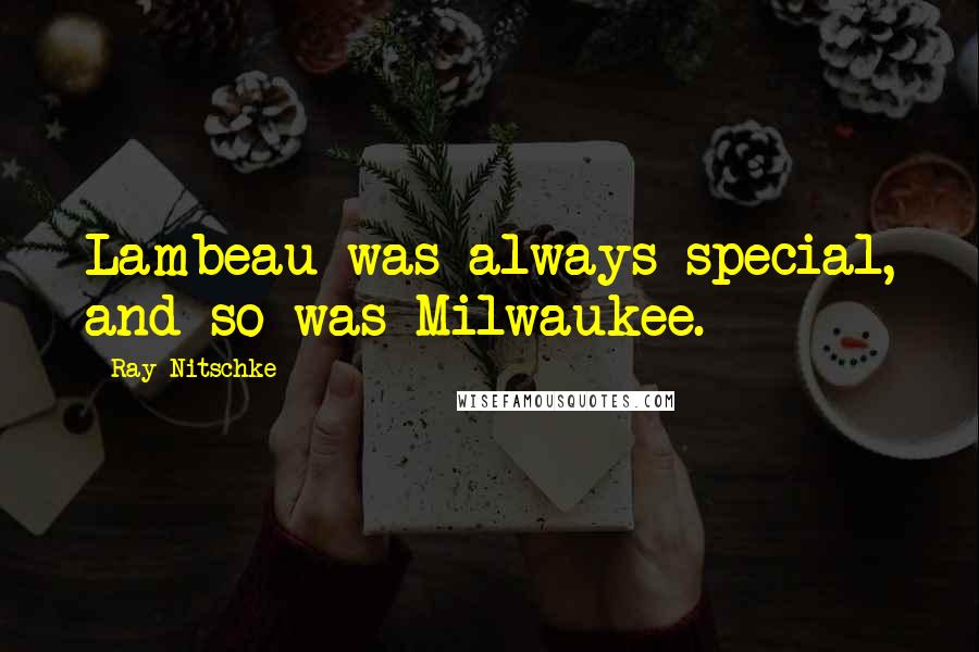 Ray Nitschke Quotes: Lambeau was always special, and so was Milwaukee.