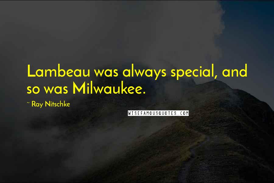 Ray Nitschke Quotes: Lambeau was always special, and so was Milwaukee.