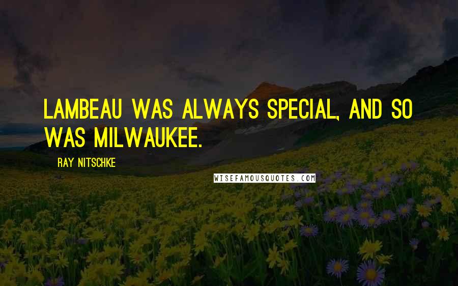 Ray Nitschke Quotes: Lambeau was always special, and so was Milwaukee.