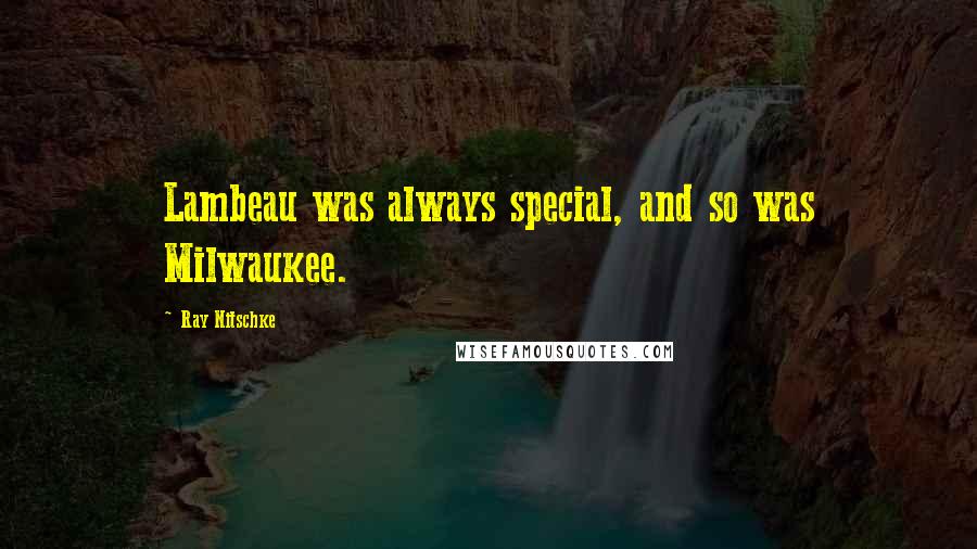 Ray Nitschke Quotes: Lambeau was always special, and so was Milwaukee.