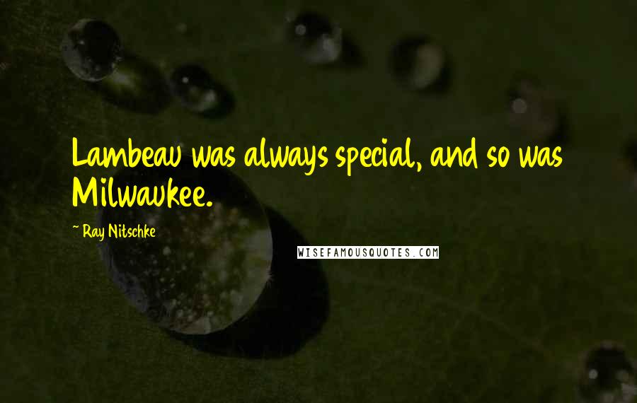 Ray Nitschke Quotes: Lambeau was always special, and so was Milwaukee.