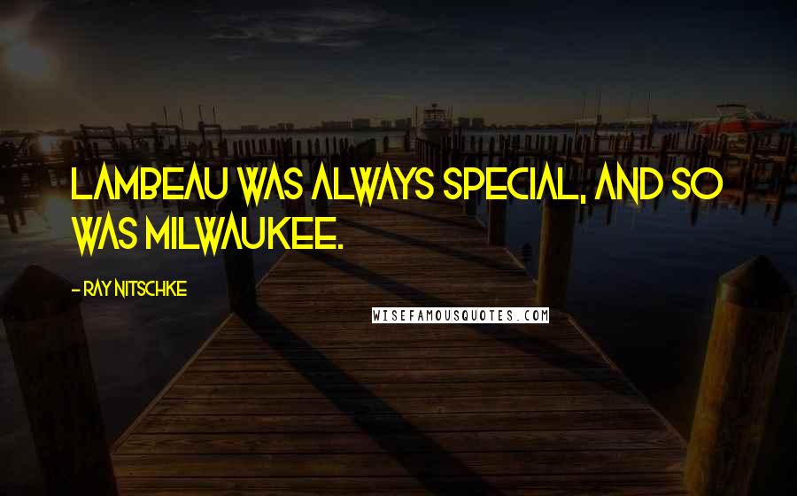 Ray Nitschke Quotes: Lambeau was always special, and so was Milwaukee.