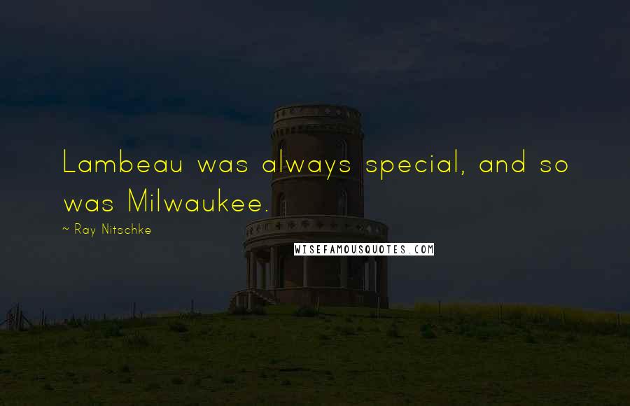 Ray Nitschke Quotes: Lambeau was always special, and so was Milwaukee.