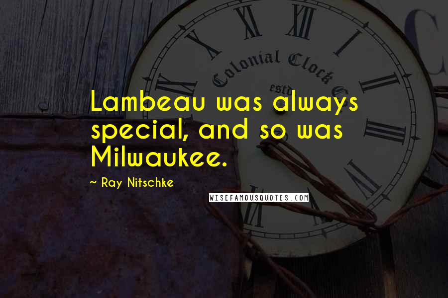 Ray Nitschke Quotes: Lambeau was always special, and so was Milwaukee.