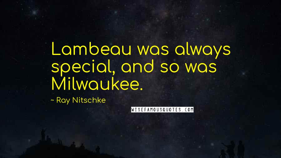 Ray Nitschke Quotes: Lambeau was always special, and so was Milwaukee.