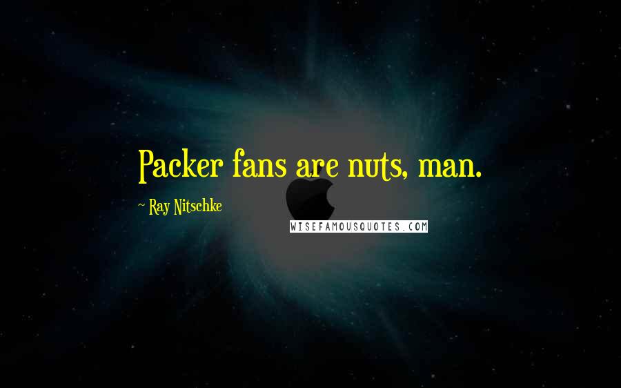Ray Nitschke Quotes: Packer fans are nuts, man.