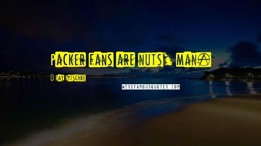 Ray Nitschke Quotes: Packer fans are nuts, man.