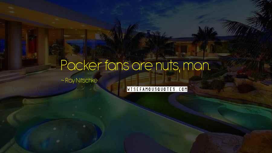 Ray Nitschke Quotes: Packer fans are nuts, man.