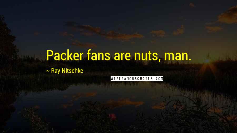 Ray Nitschke Quotes: Packer fans are nuts, man.