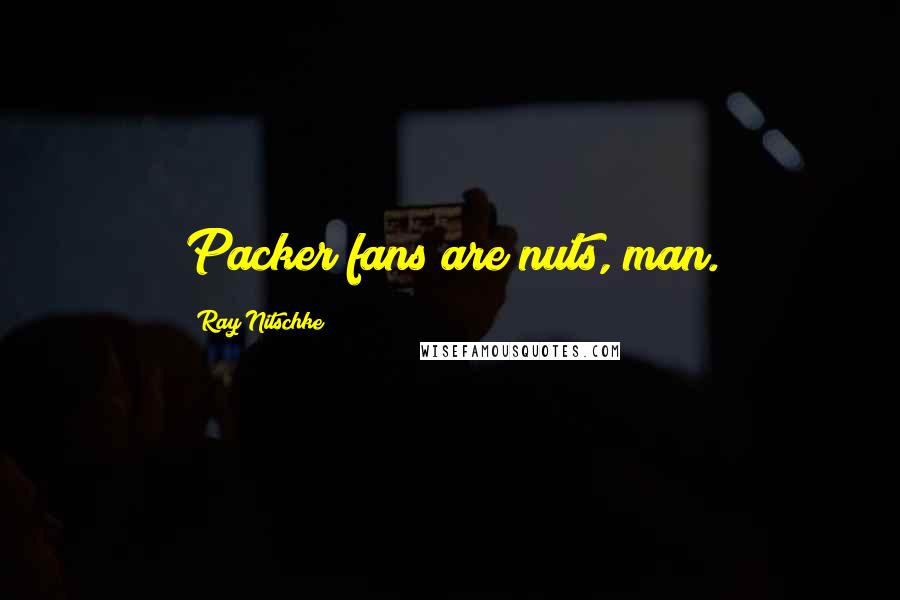 Ray Nitschke Quotes: Packer fans are nuts, man.