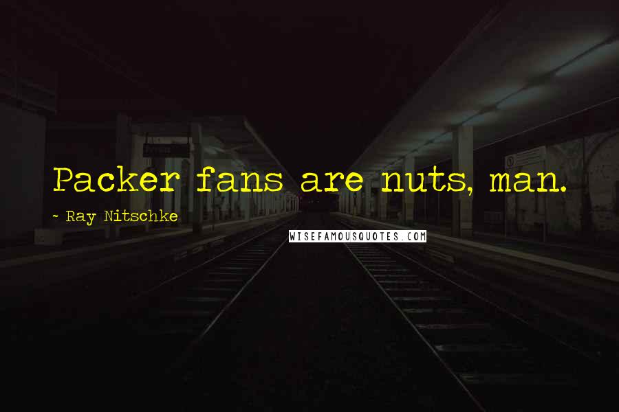 Ray Nitschke Quotes: Packer fans are nuts, man.